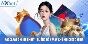 Baccarat Online 8XBET - Hướng Dẫn Máy Chủ Khi Chơi Online
