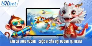 Bắn Cá Long Vương - Cuộc Đi Săn Đại Dương Tại 8XBET