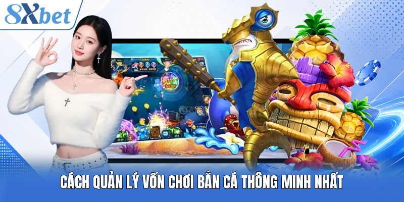 Cách quản lý vốn chơi bắn cá thông minh nhất