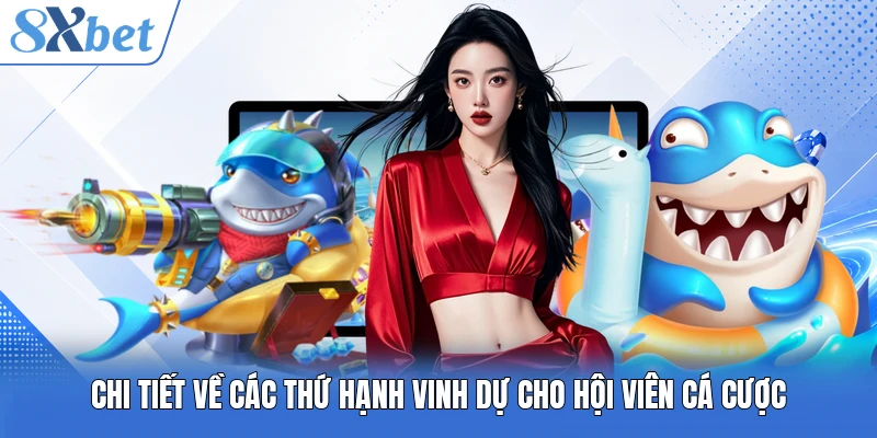 Chi tiết về các thứ hạnh vinh dự cho hội viên cá cược