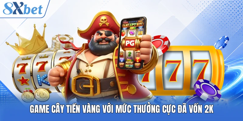 Game Cây Tiền Vàng với mức thưởng cực đã vốn 2K