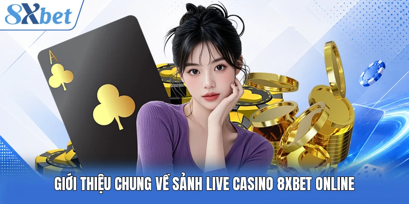 Giới thiệu chung về sảnh live casino 8XBET online