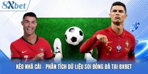 Kèo Nhà Cái - Phân Tích Dữ Liệu Soi Bóng Đá Tại 8XBET