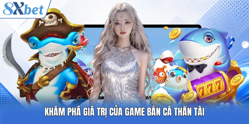Khám phá giá trị của game bắn cá thần tài