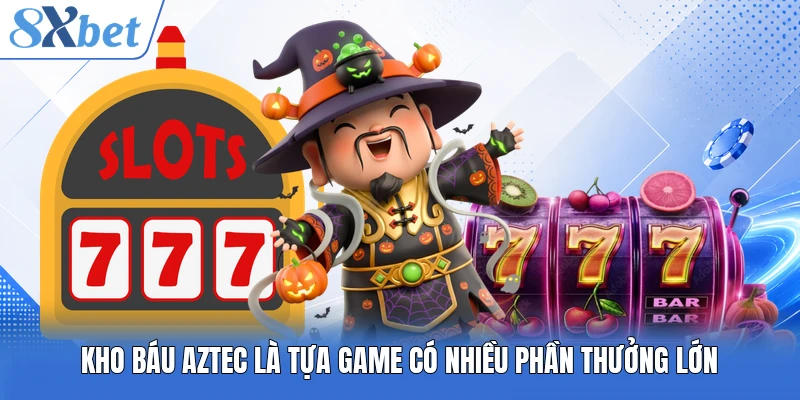 Kho báu Aztec là tựa game có nhiều phần thưởng lớn