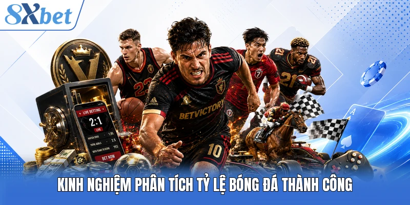 Kinh nghiệm phân tích tỷ lệ bóng đá thành công