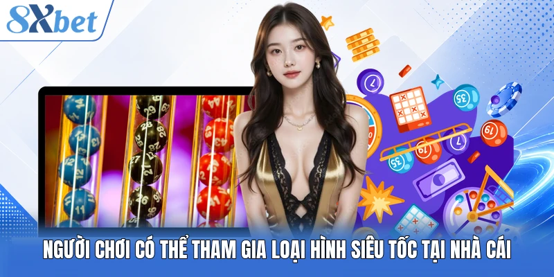 Người chơi có thể tham gia loại hình siêu tốc tại nhà cái