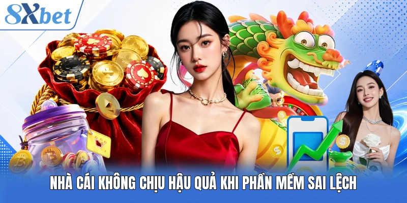 Nhà cái không chịu hậu quả khi phần mềm sai lệch