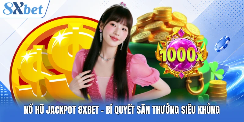 Nổ Hũ Jackpot 8XBET - Bí Quyết Săn Thưởng Siêu Khủng
