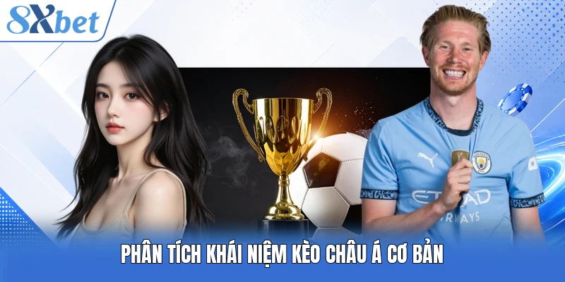 Phân tích khái niệm kèo châu Á cơ bản