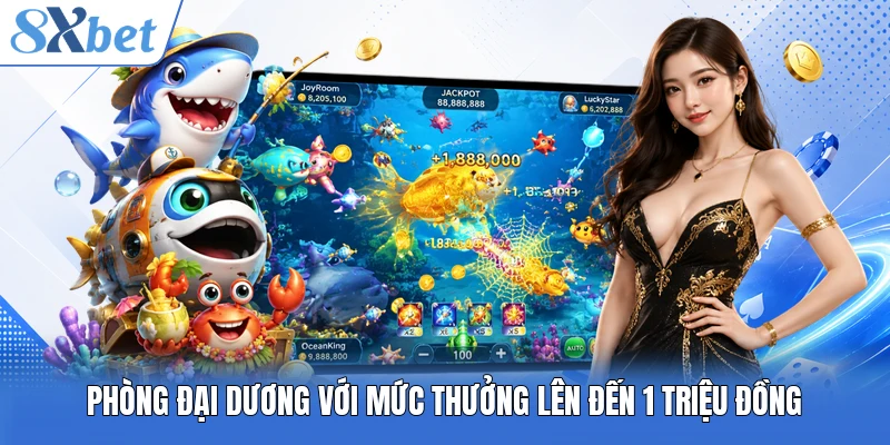 Phòng đại dương với mức thưởng lên đến 1 triệu đồng
