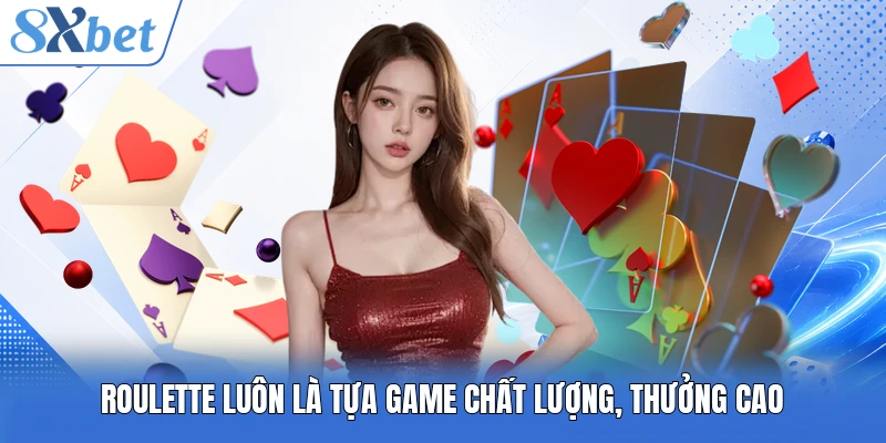 Roulette luôn là tựa game chất lượng, thưởng cao