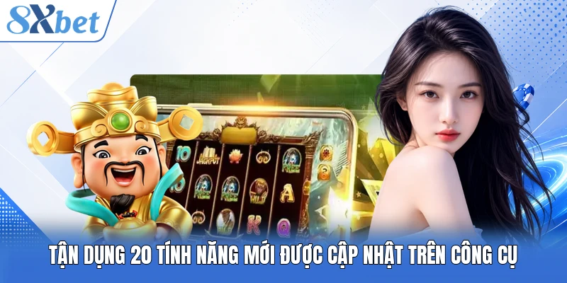 Tận dụng 20 tính năng mới được cập nhật trên công cụ