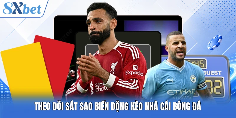Theo dõi sát sao biến động kèo nhà cái bóng đá