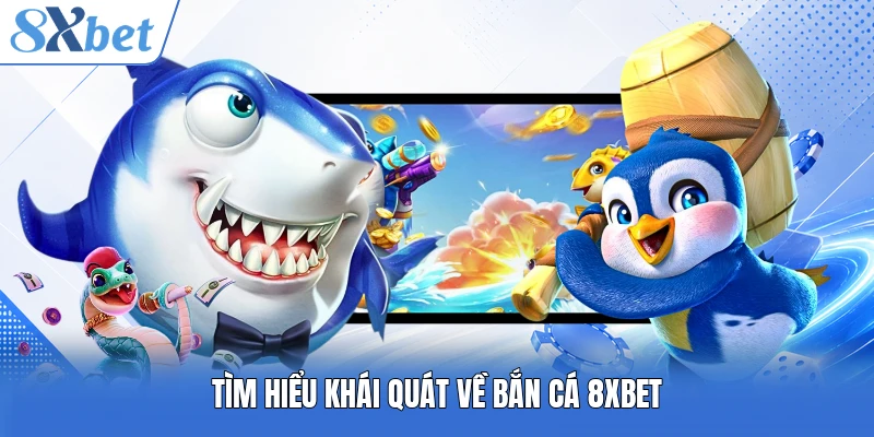 Tìm hiểu khái quát về bắn cá 8XBET