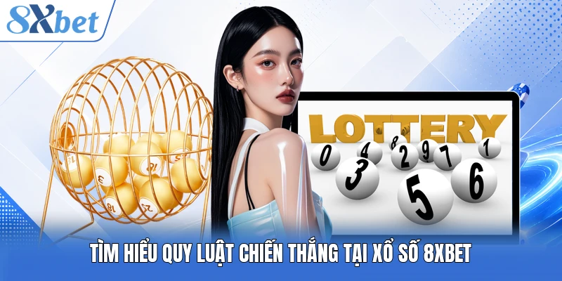 Tìm hiểu quy luật chiến thắng tại xổ số 8XBET